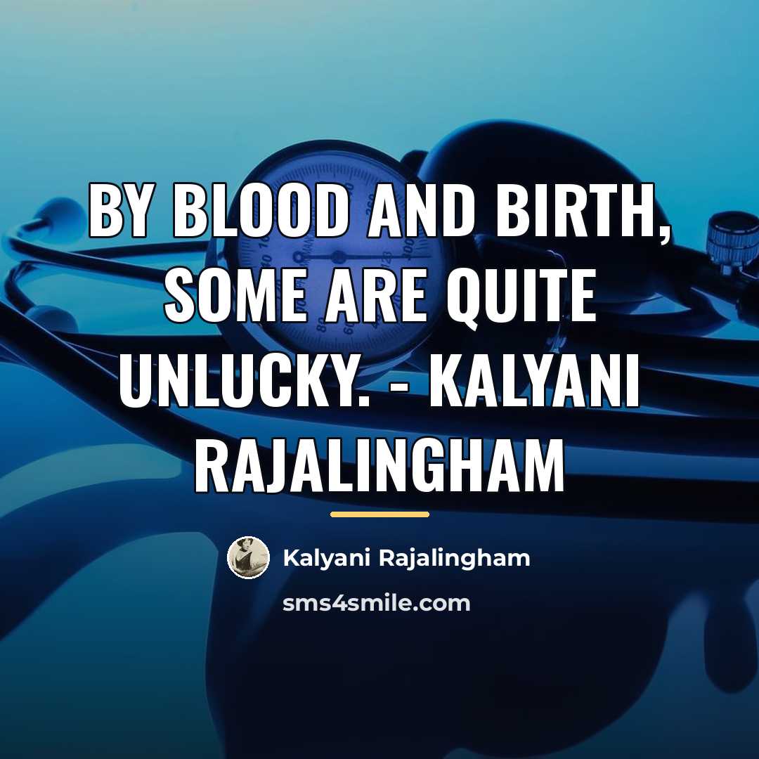“By blood and birth, some are quite unlucky. - Kalyani…” quote by Kalyani Rajalingham