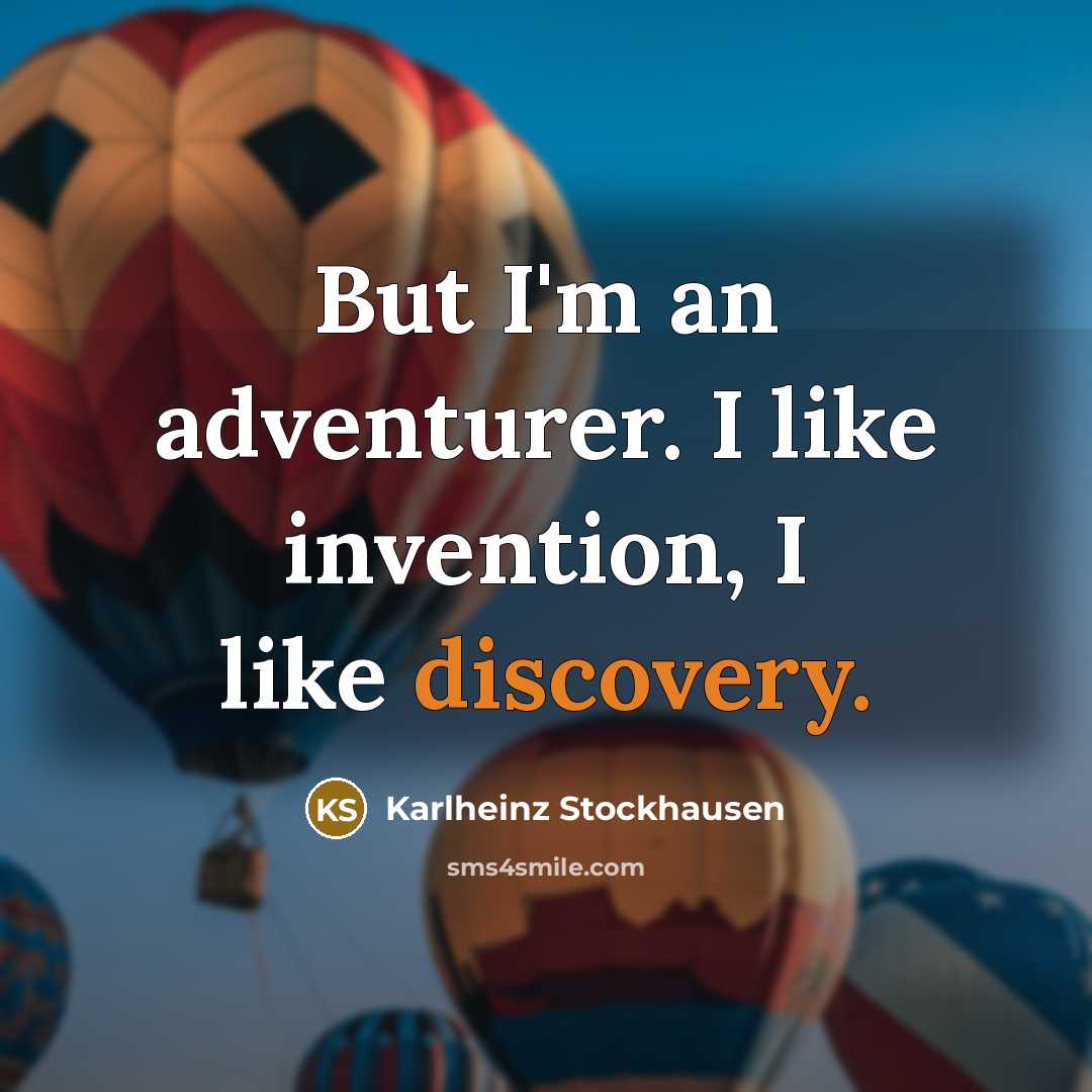 “But I'm an adventurer. I like invention, I like discovery.…” quote by Karlheinz Stockhausen
