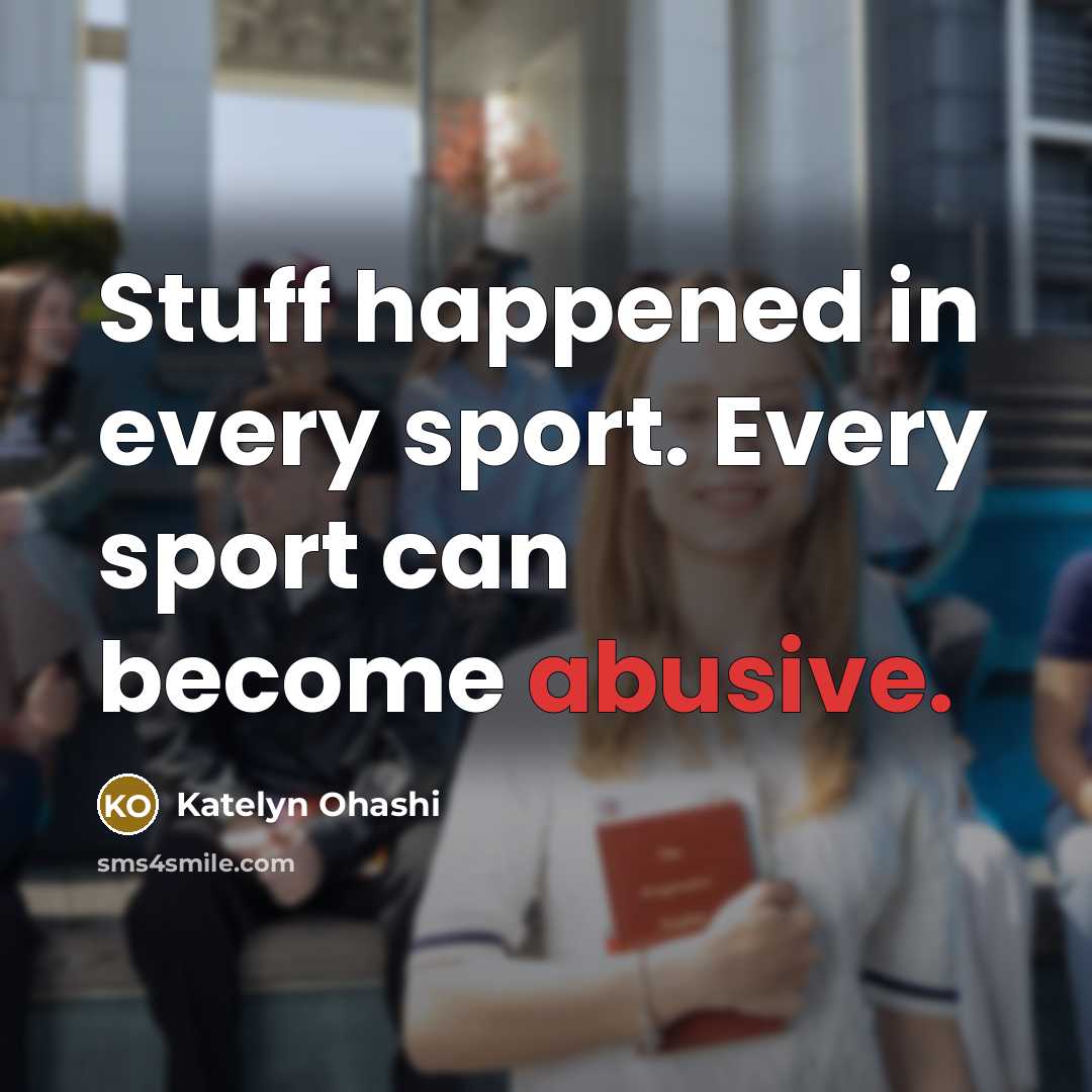 “Stuff happened in every sport. Every sport can become abusive.…” quote by Katelyn Ohashi
