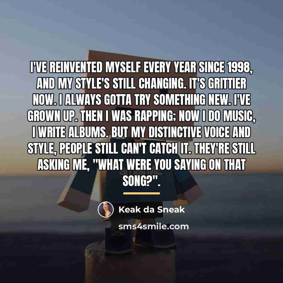 “I've reinvented myself every year since 1998, and my style's…” quote by Keak da Sneak