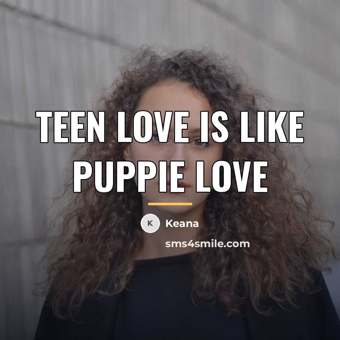 “TEEN love is like puppie love…” quote by Anonymous