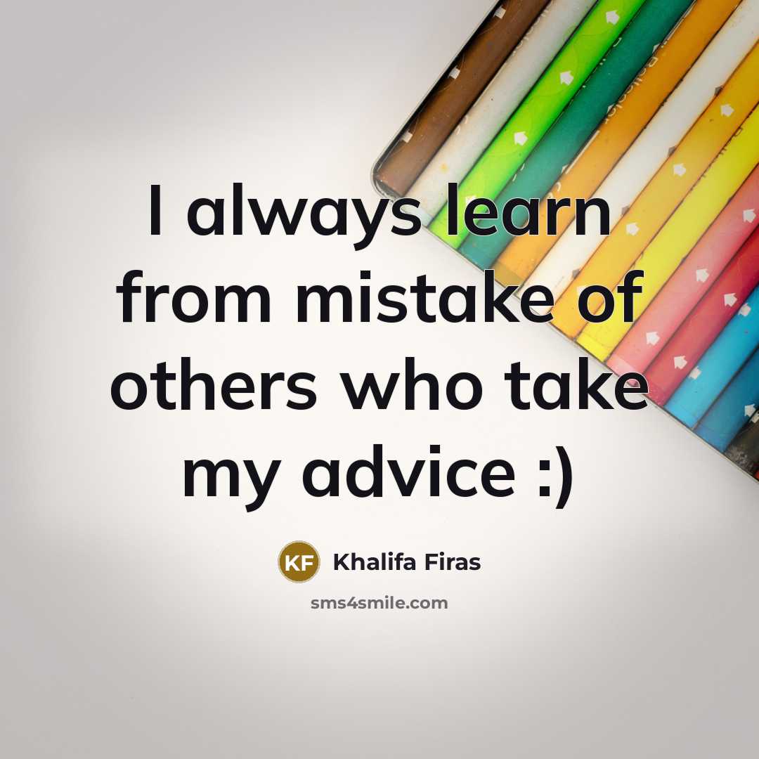 “I always learn from mistake of others who take my advice :)” quote by Khalifa Firas