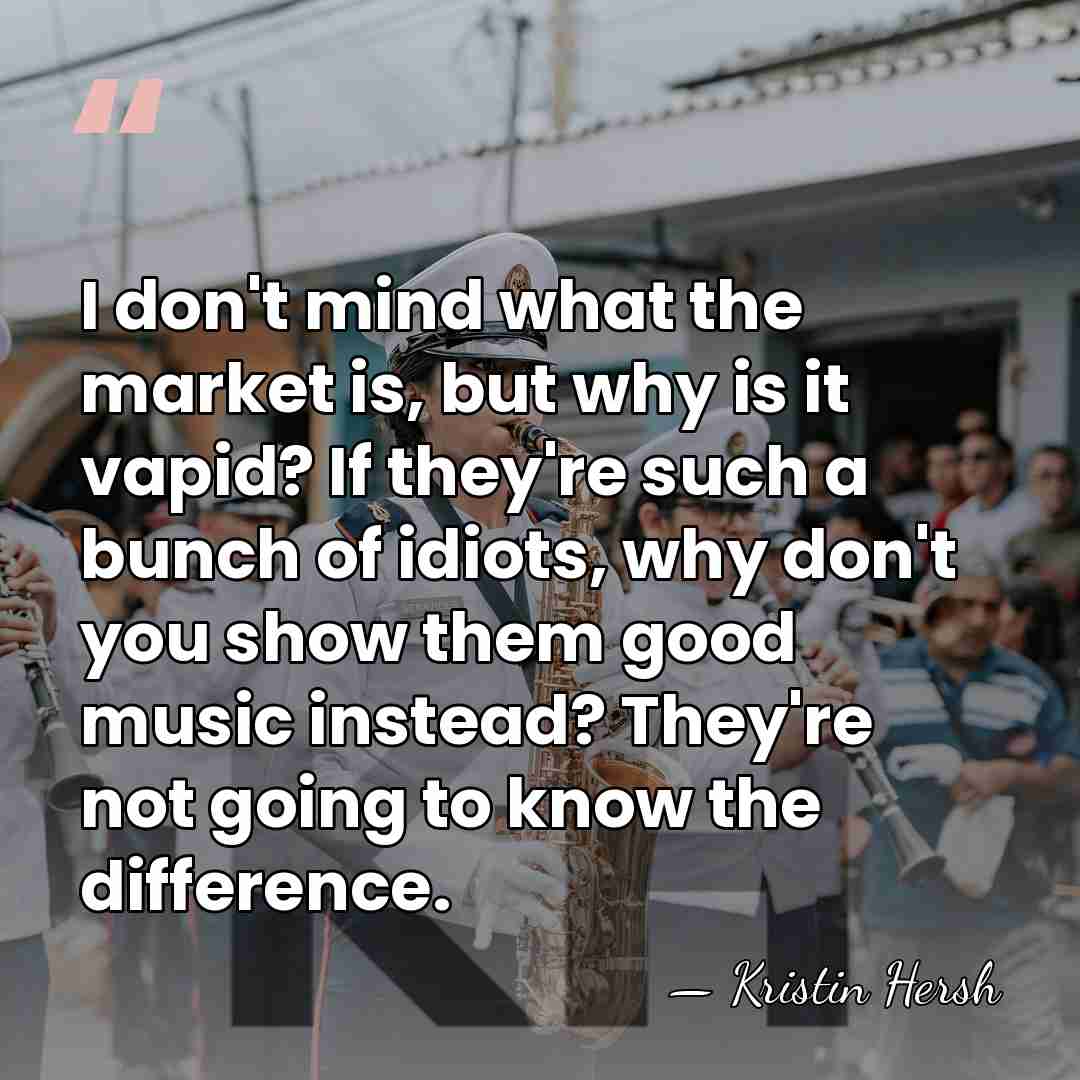 I don't mind what the market is, but why is it vapid?&hellip; - Kristin Hersh