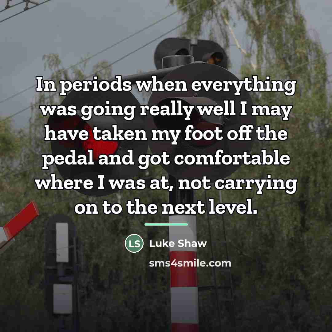 “In periods when everything was going really well I may…” quote by Luke Shaw