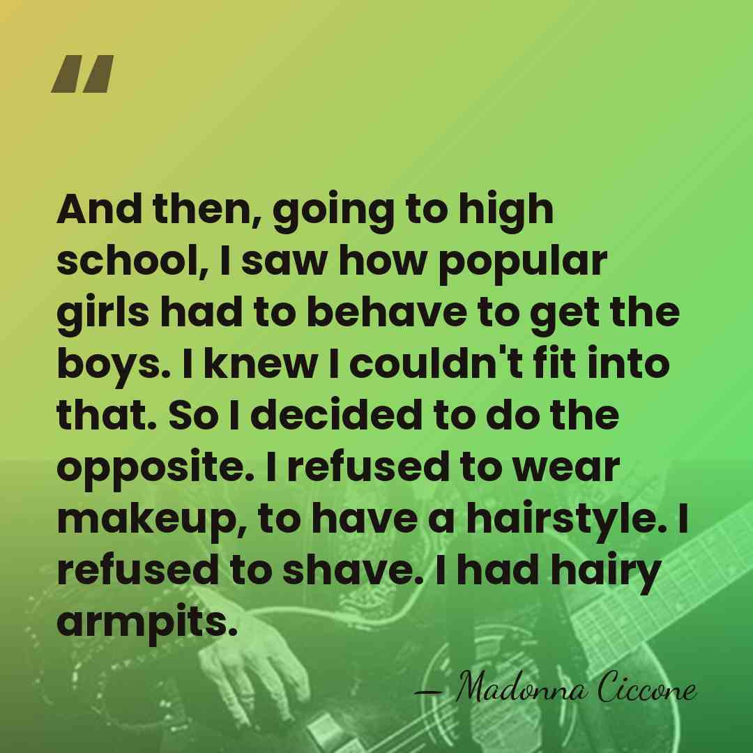 And then, going to high school, I saw how popular girls had&hellip; - Madonna Ciccone