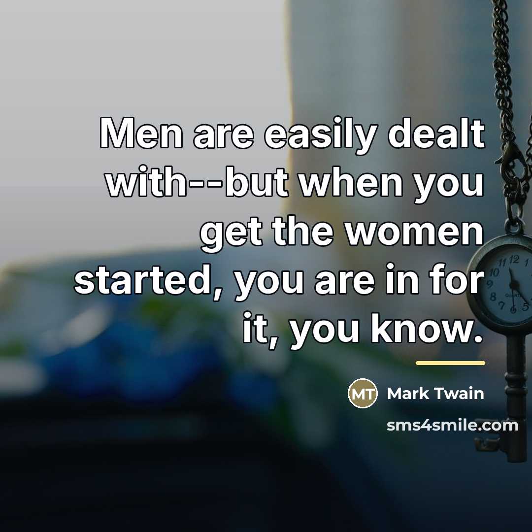 “Men are easily dealt with--but when you get the women…” quote by Mark Twain