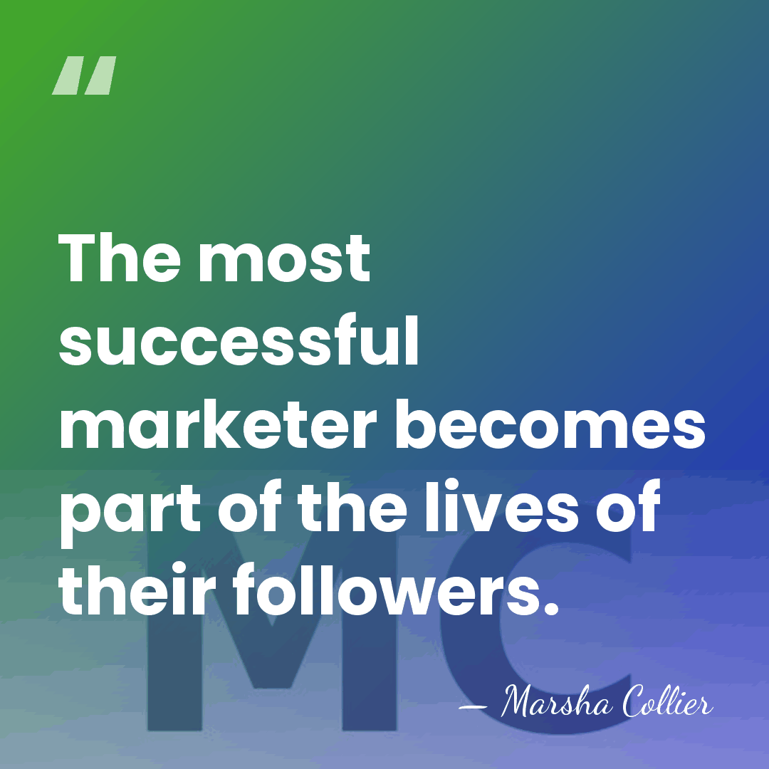 The most successful marketer becomes part of the lives of their followers. - Marsha Collier
