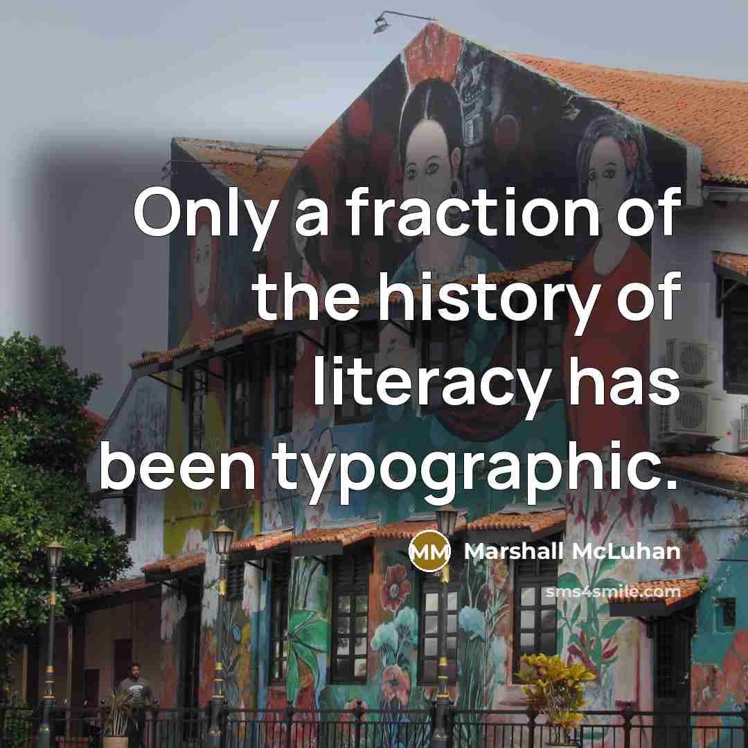“Only a fraction of the history of literacy has been…” quote by Marshall McLuhan