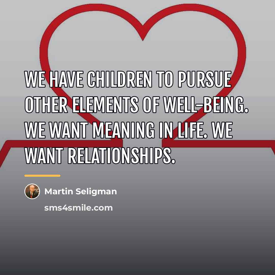 “We have children to pursue other elements of well-being. We…” quote by Martin Seligman