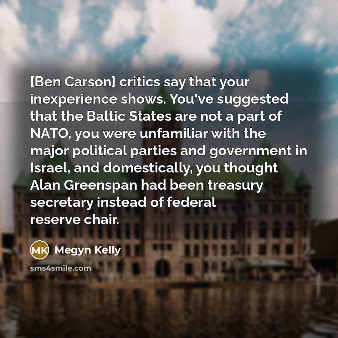 “[Ben Carson] critics say that your inexperience shows. You've suggested…” quote by Megyn Kelly