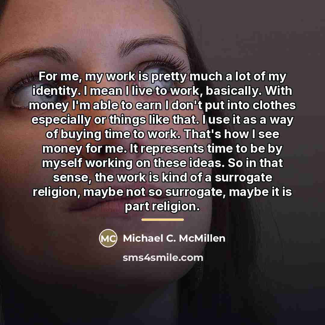 “For me, my work is pretty much a lot of…” quote by Michael C. McMillen