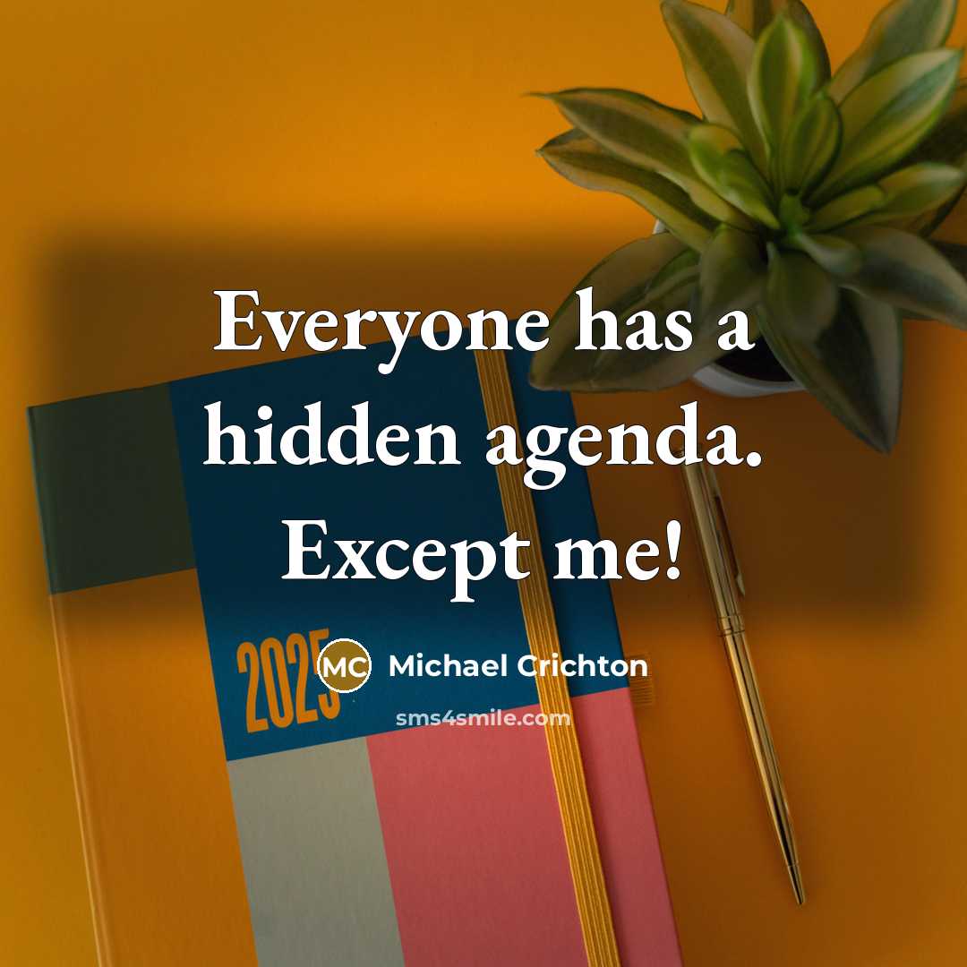“Everyone has a hidden agenda. Except me!” quote by Michael Crichton