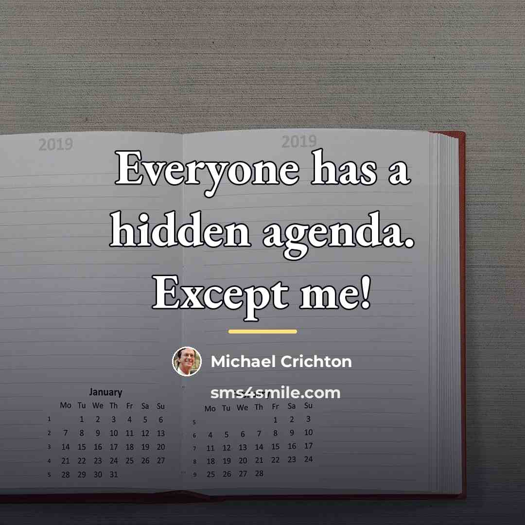“Everyone has a hidden agenda. Except me!…” quote by Michael Crichton