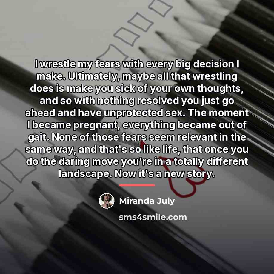 “I wrestle my fears with every big decision I make.…” quote by Miranda July