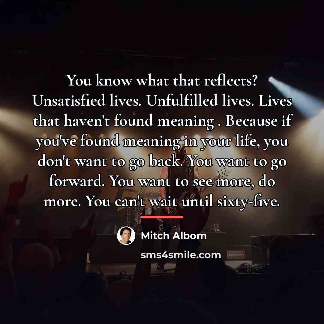 “You know what that reflects? Unsatisfied lives. Unfulfilled lives. Lives…” quote by Mitch Albom