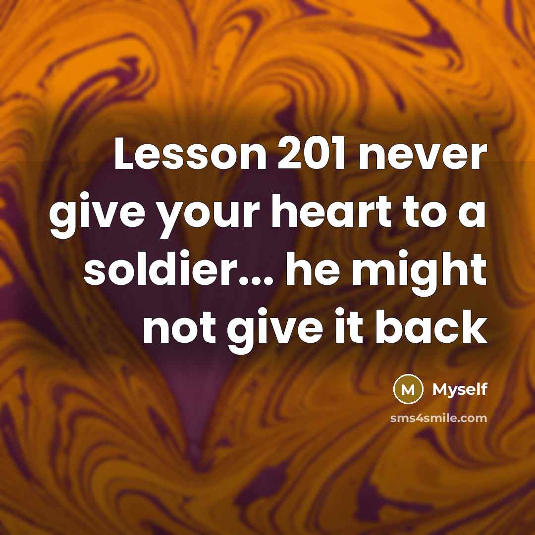 “Lesson 201 never give your heart to a soldier... he…” quote by Myself