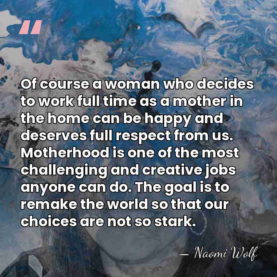 Of course a woman who decides to work full time as a&hellip; - Naomi Wolf