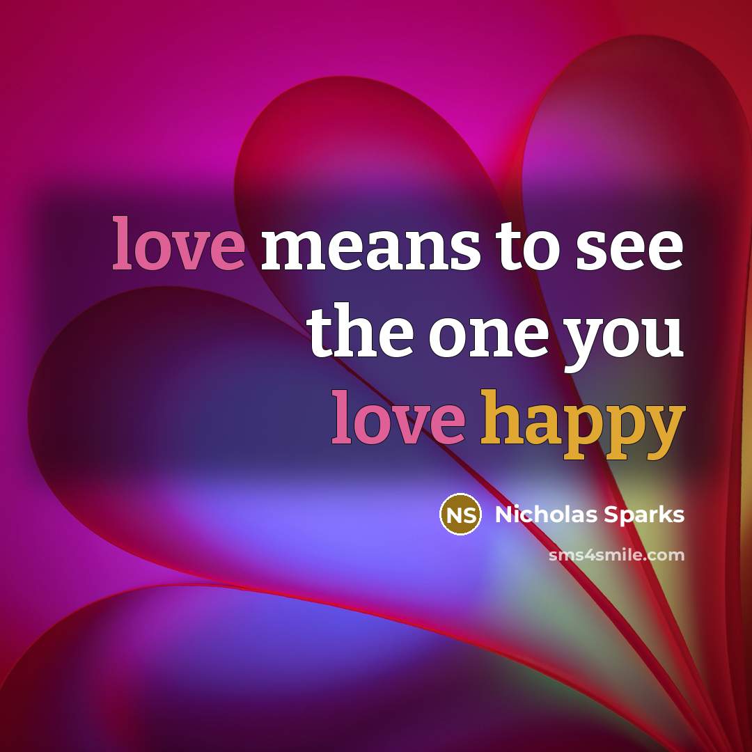 “love means to see the one you love happy” quote by Nicholas Sparks