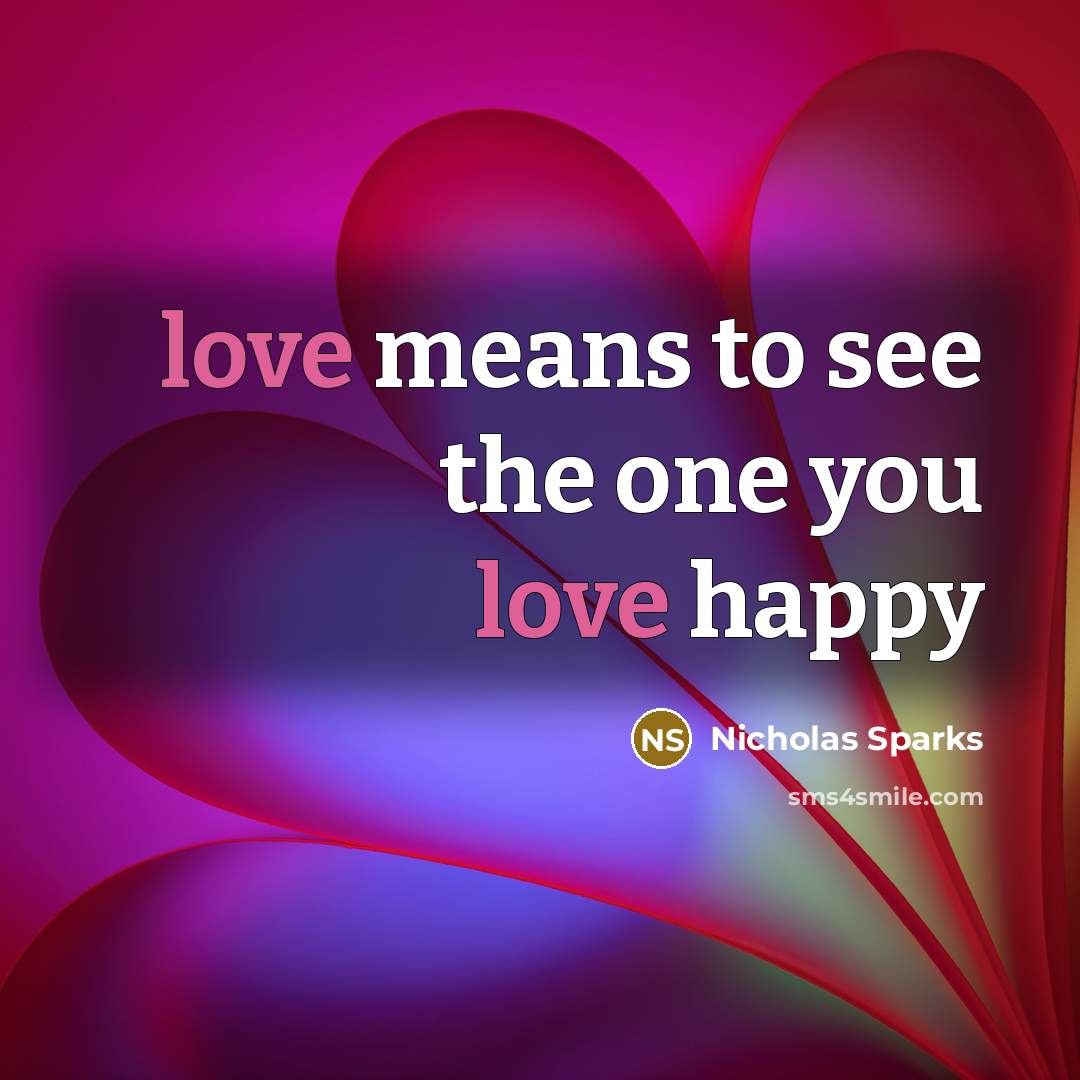 “love means to see the one you love happy…” quote by Nicholas Sparks