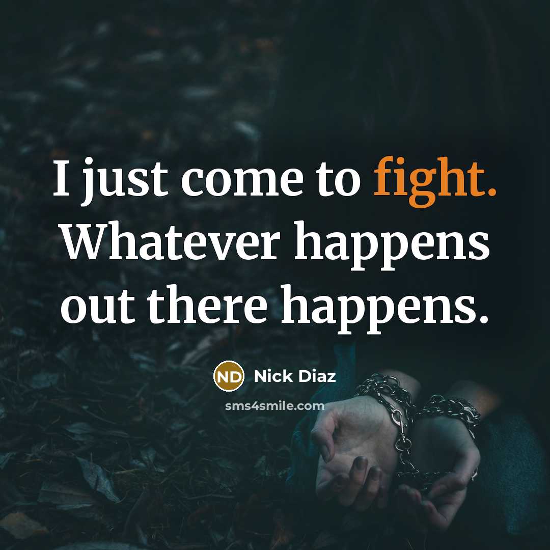 “I just come to fight. Whatever happens out there happens.…” quote by Nick Diaz