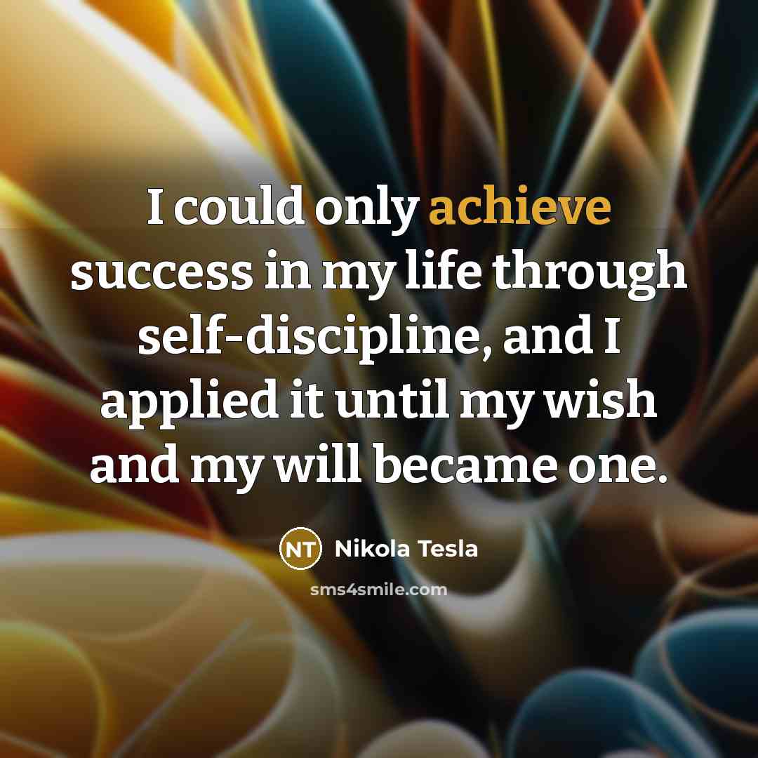 “I could only achieve success in my life through self-discipline,…” quote by Nikola Tesla