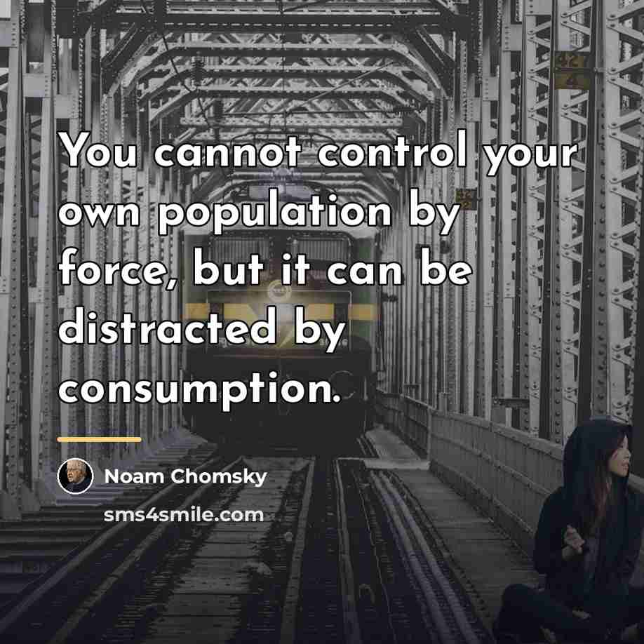 “You cannot control your own population by force, but it…” quote by Noam Chomsky