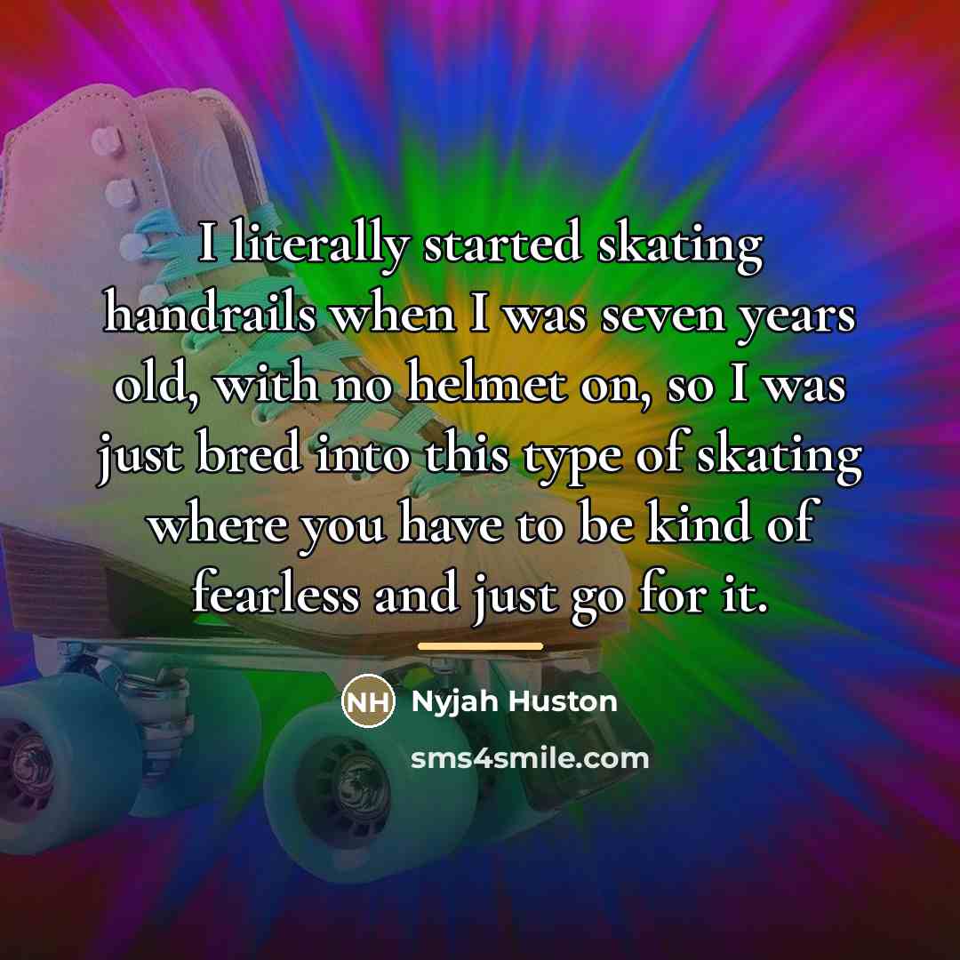 “I literally started skating handrails when I was seven years…” quote by Nyjah Huston