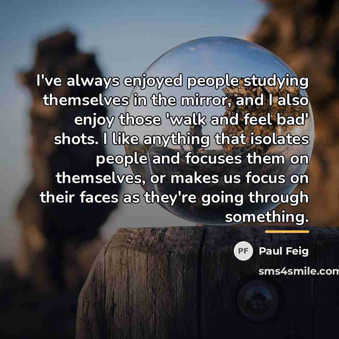 “I've always enjoyed people studying themselves in the mirror, and…” quote by Paul Feig