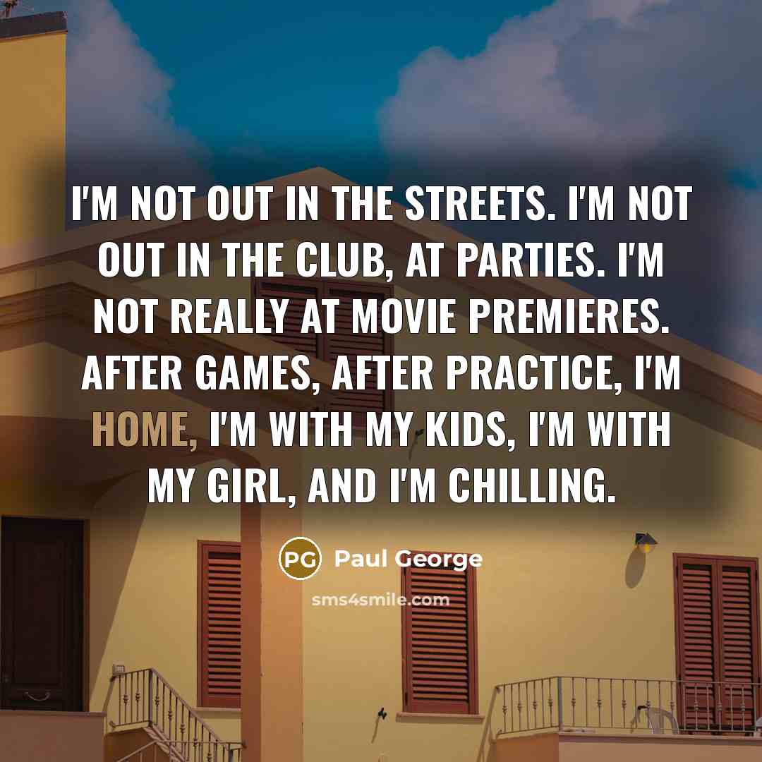 “I'm not out in the streets. I'm not out in…” quote by Paul George