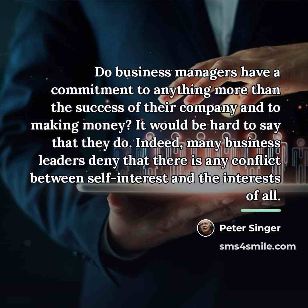 “Do business managers have a commitment to anything more than…” quote by Peter Singer