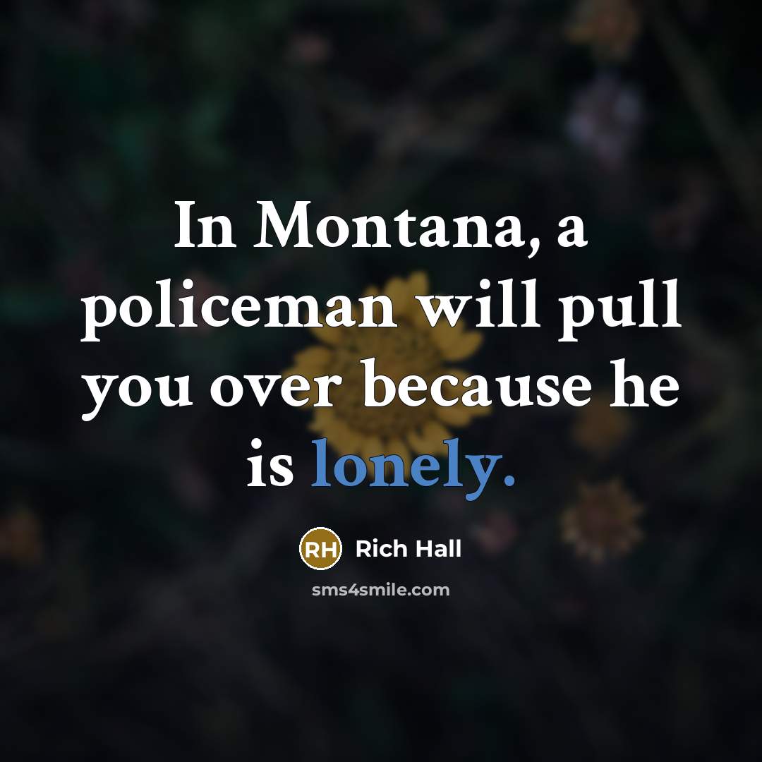 “In Montana, a policeman will pull you over because he…” quote by Rich Hall