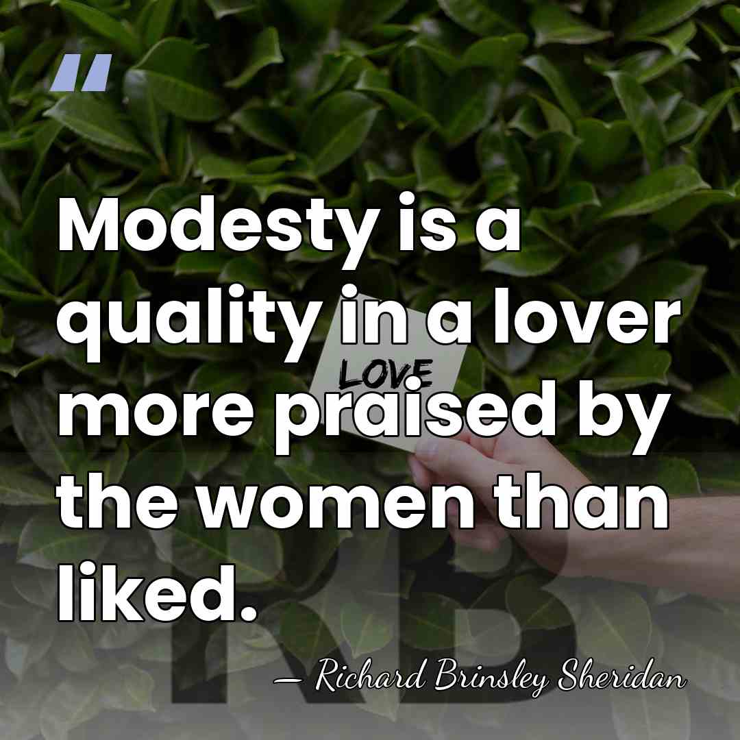 Modesty is a quality in a lover more praised by the women&hellip; - Richard Brinsley Sheridan