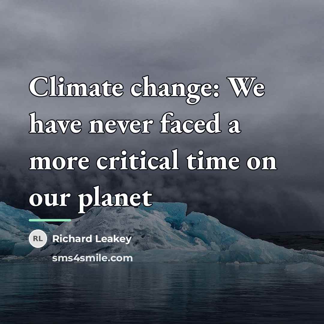 “Climate change: We have never faced a more critical time…” quote by Richard Leakey