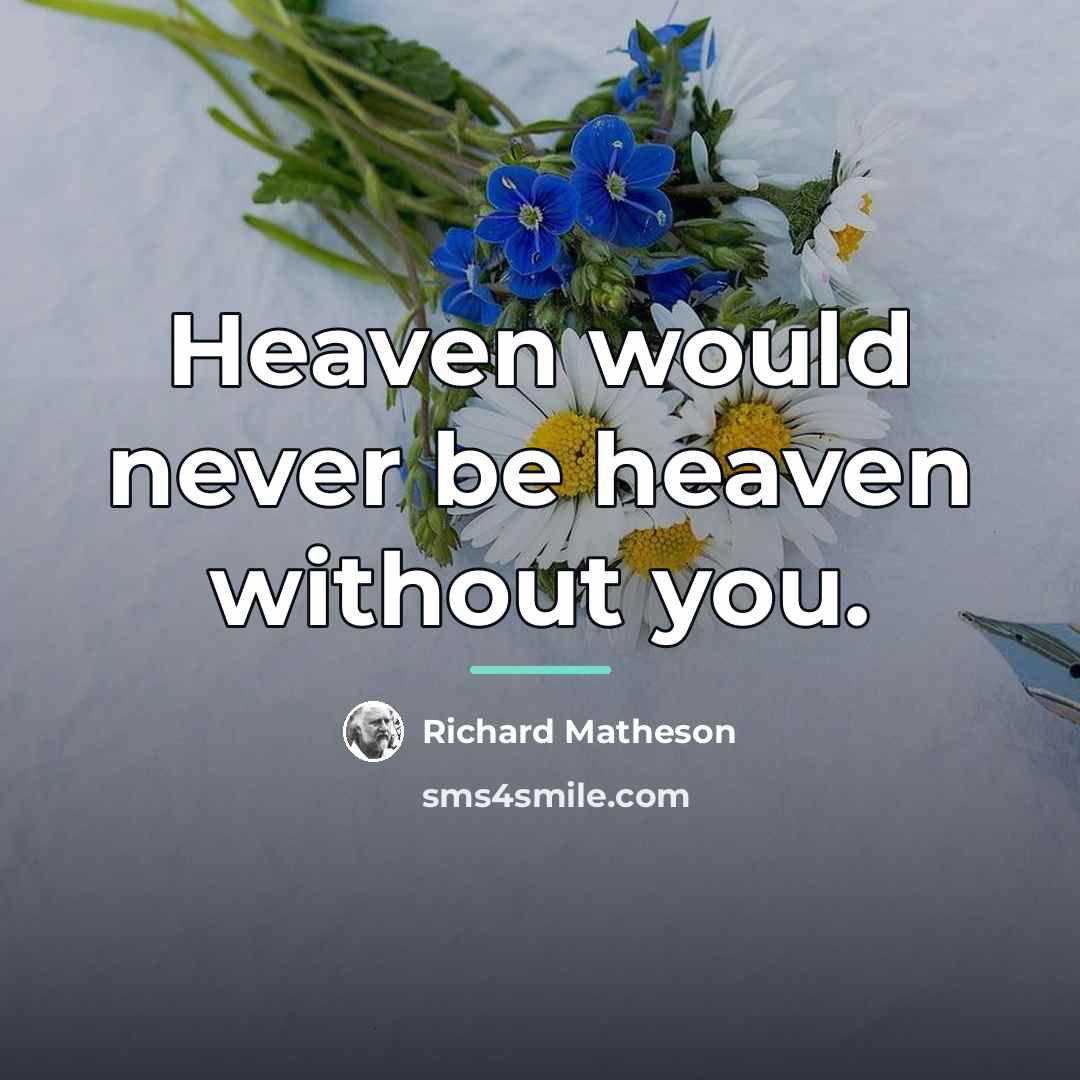 “Heaven would never be heaven without you.…” quote by Richard Matheson
