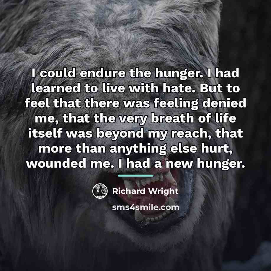 “I could endure the hunger. I had learned to live…” quote by Richard Wright