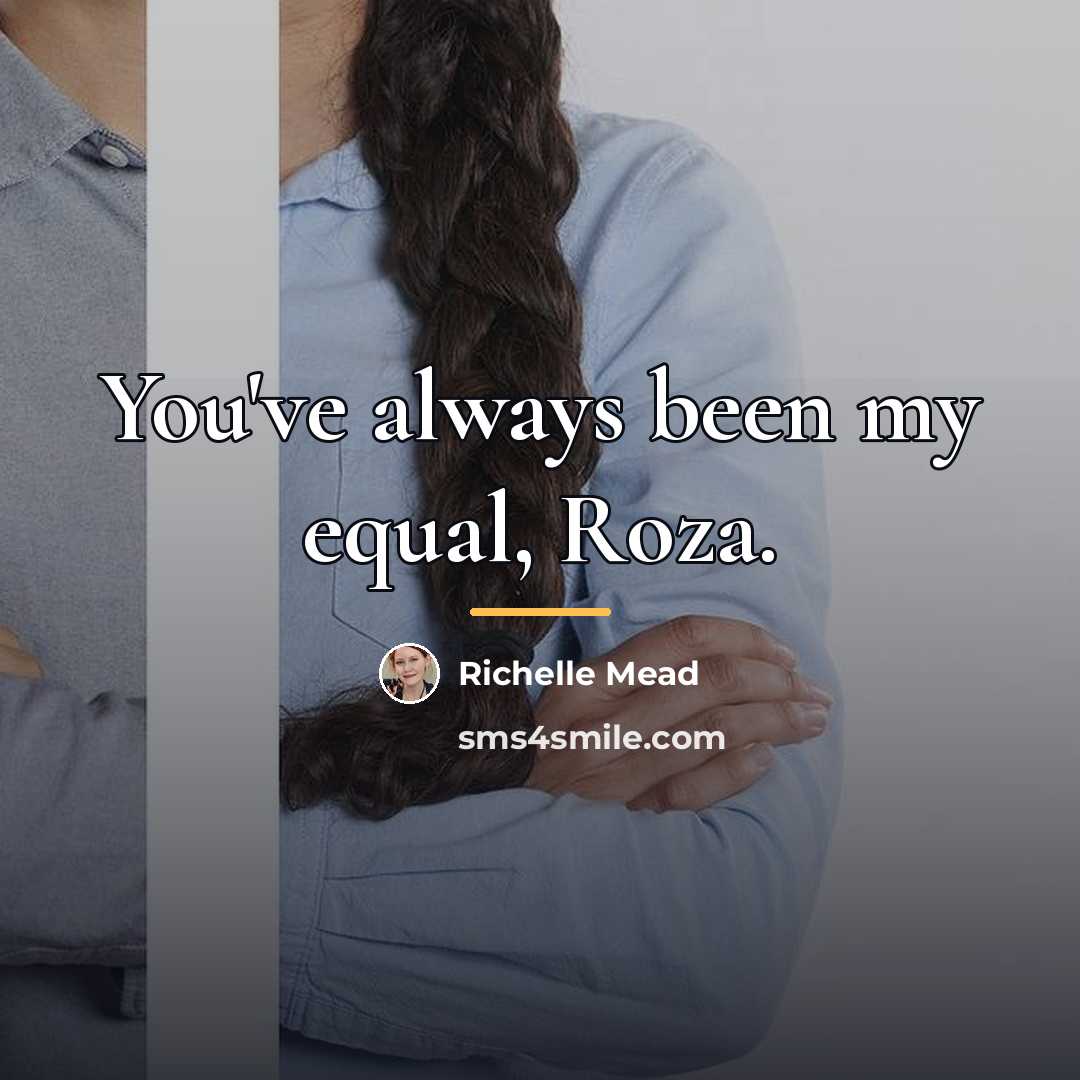 “You've always been my equal, Roza.…” quote by Richelle Mead