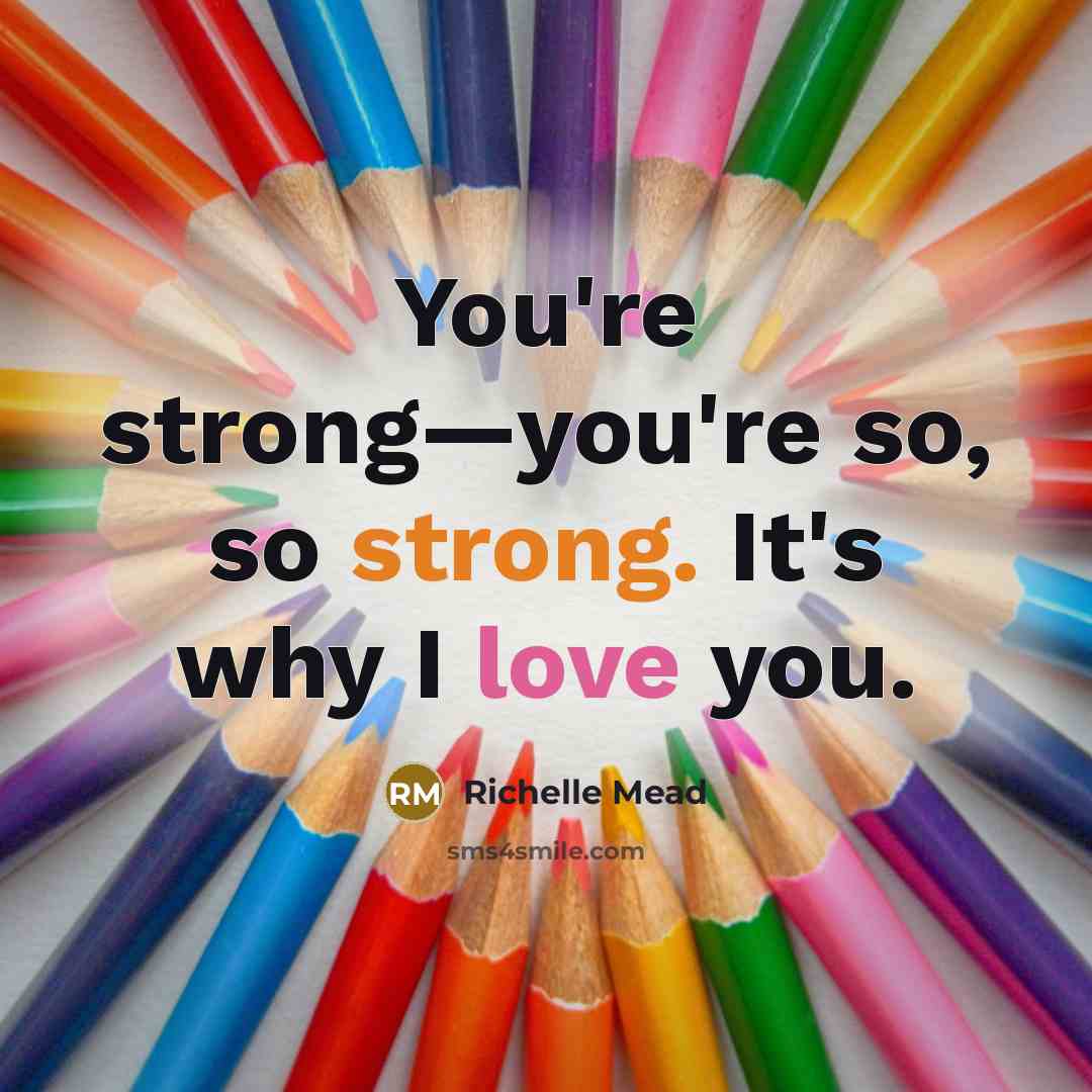 “You're strong—you're so, so strong. It's why I love you.…” quote by Richelle Mead