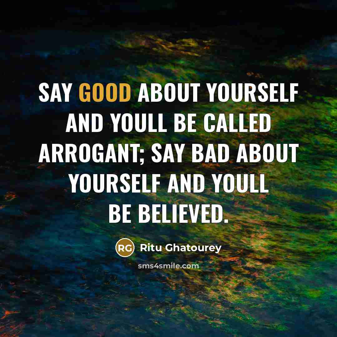 “Say good about yourself and youll be called arrogant; say…” quote by Ritu Ghatourey