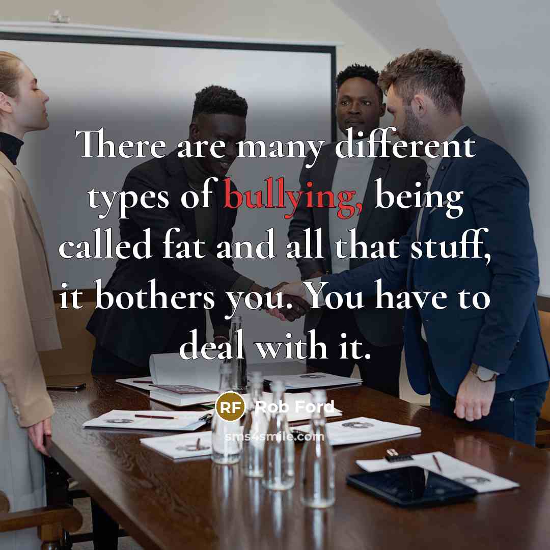“There are many different types of bullying, being called fat…” quote by Rob Ford