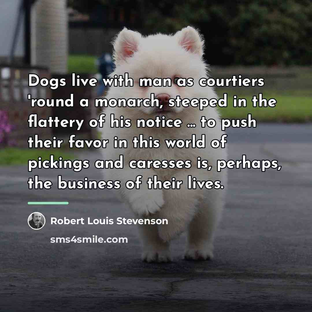 “Dogs live with man as courtiers 'round a monarch, steeped…” quote by Robert Louis Stevenson