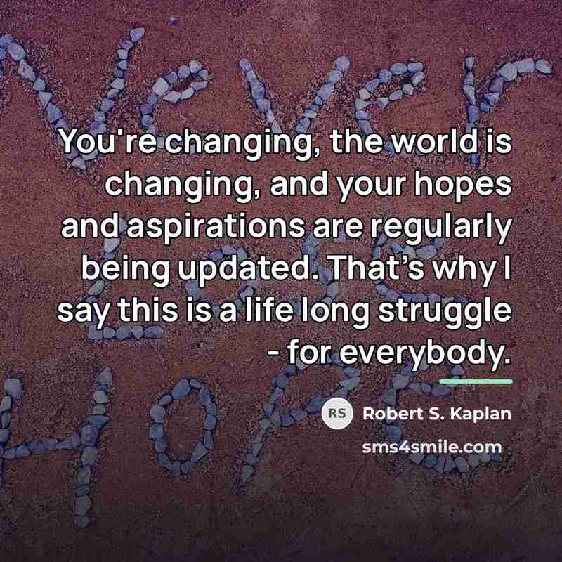 “You're changing, the world is changing, and your hopes and…” quote by Robert S. Kaplan