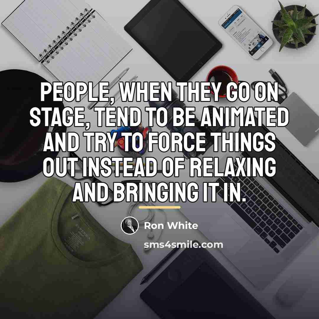 “People, when they go on stage, tend to be animated…” quote by Ron White