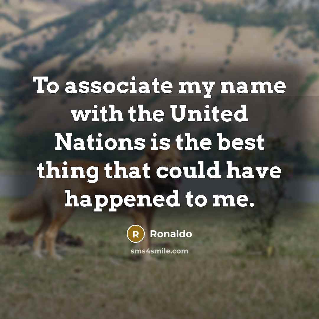 “To associate my name with the United Nations is the…” quote by Ronaldo