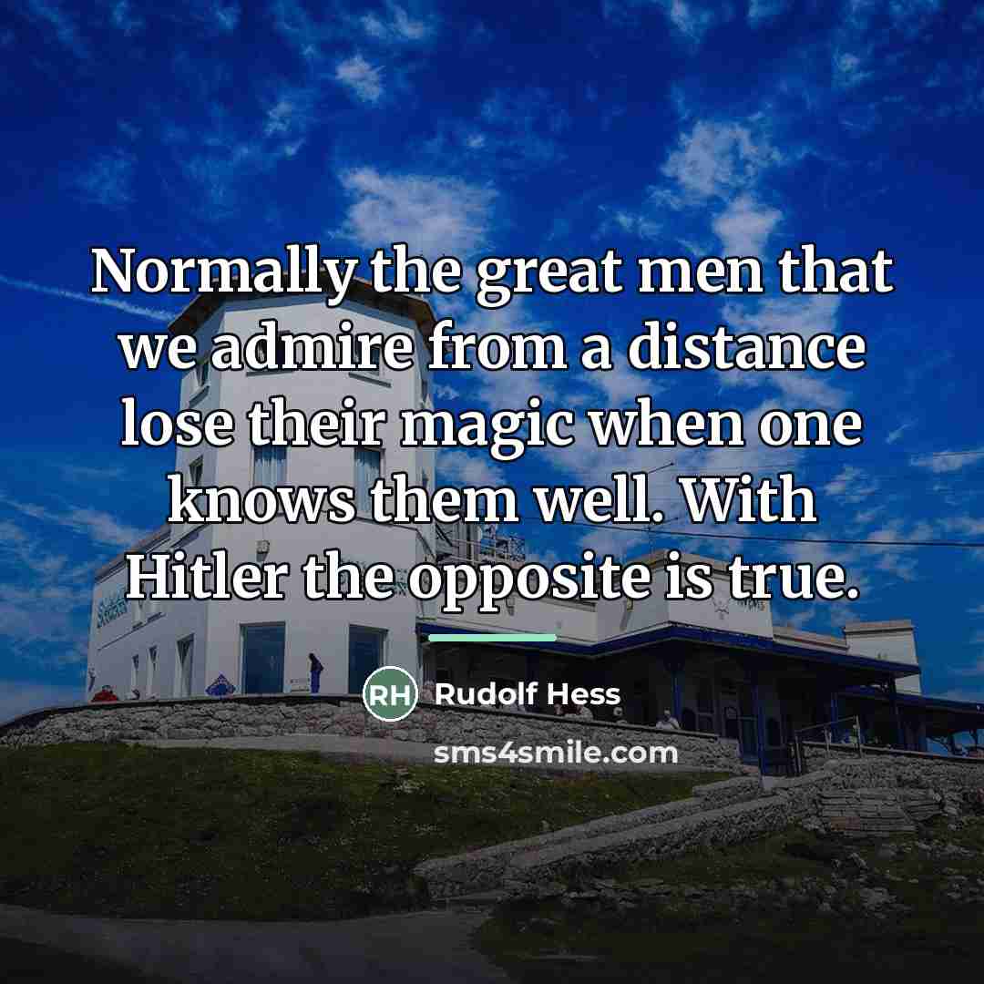 “Normally the great men that we admire from a distance…” quote by Rudolf Hess
