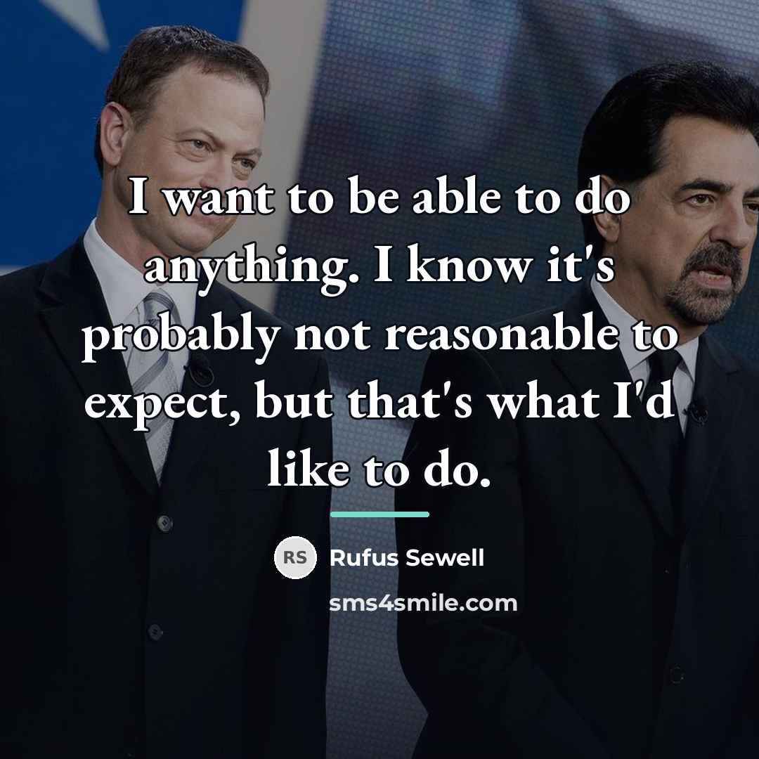 “I want to be able to do anything. I know…” quote by Rufus Sewell
