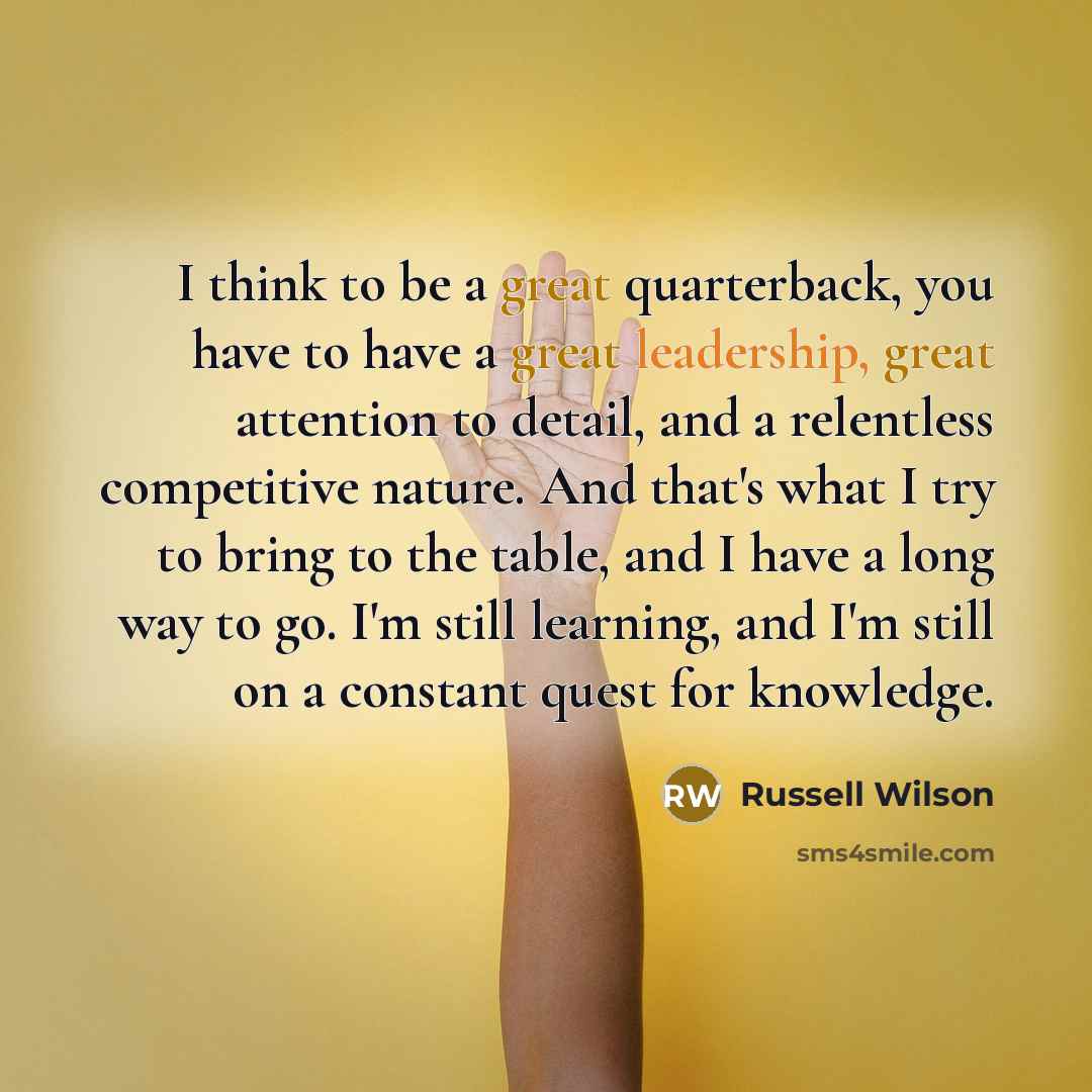 “I think to be a great quarterback, you have to…” quote by Russell Wilson