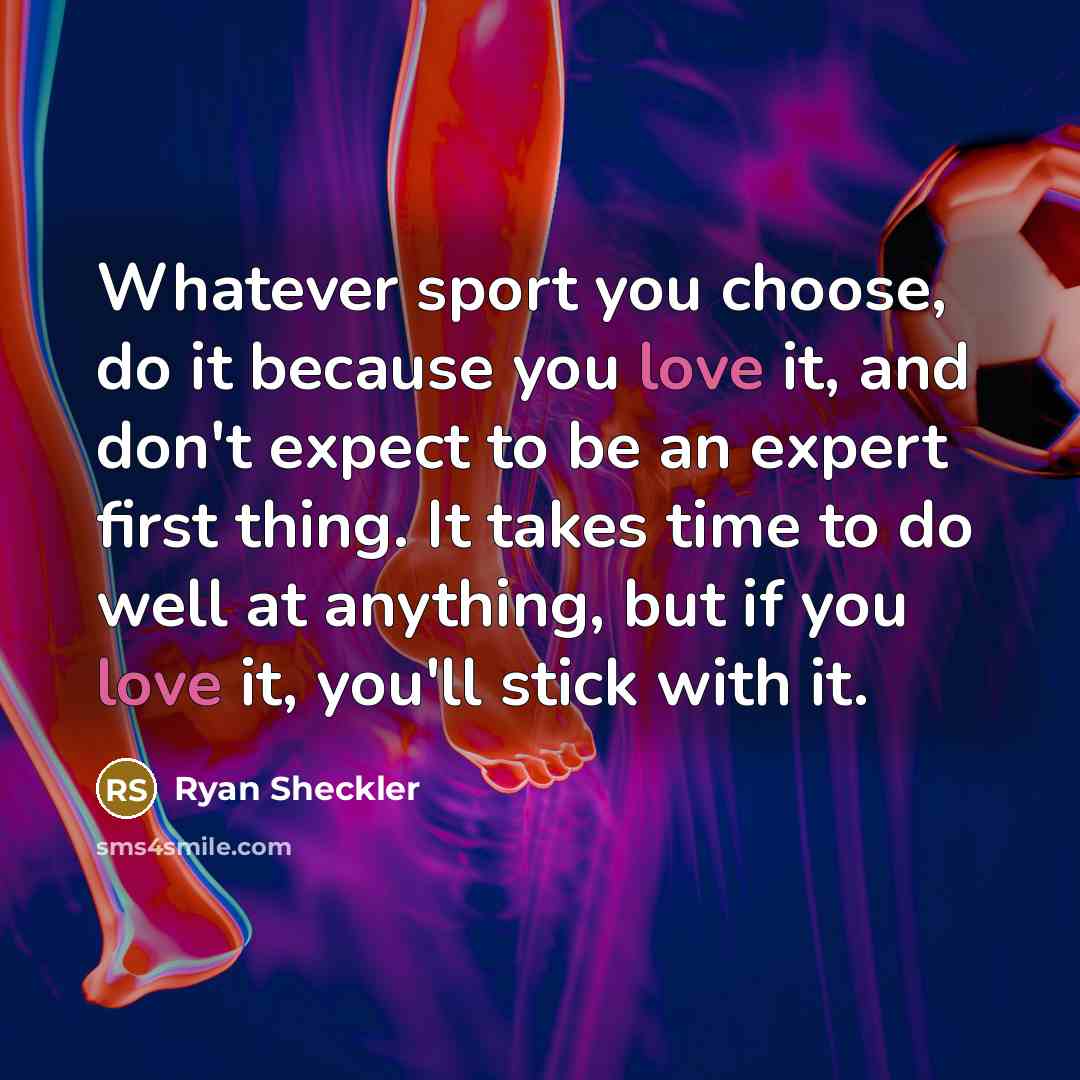 “Whatever sport you choose, do it because you love it,…” quote by Ryan Sheckler