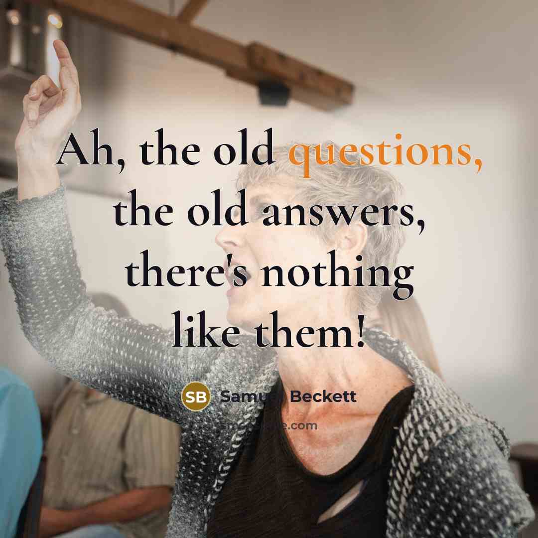 “Ah, the old questions, the old answers, there's nothing like…” quote by Samuel Beckett