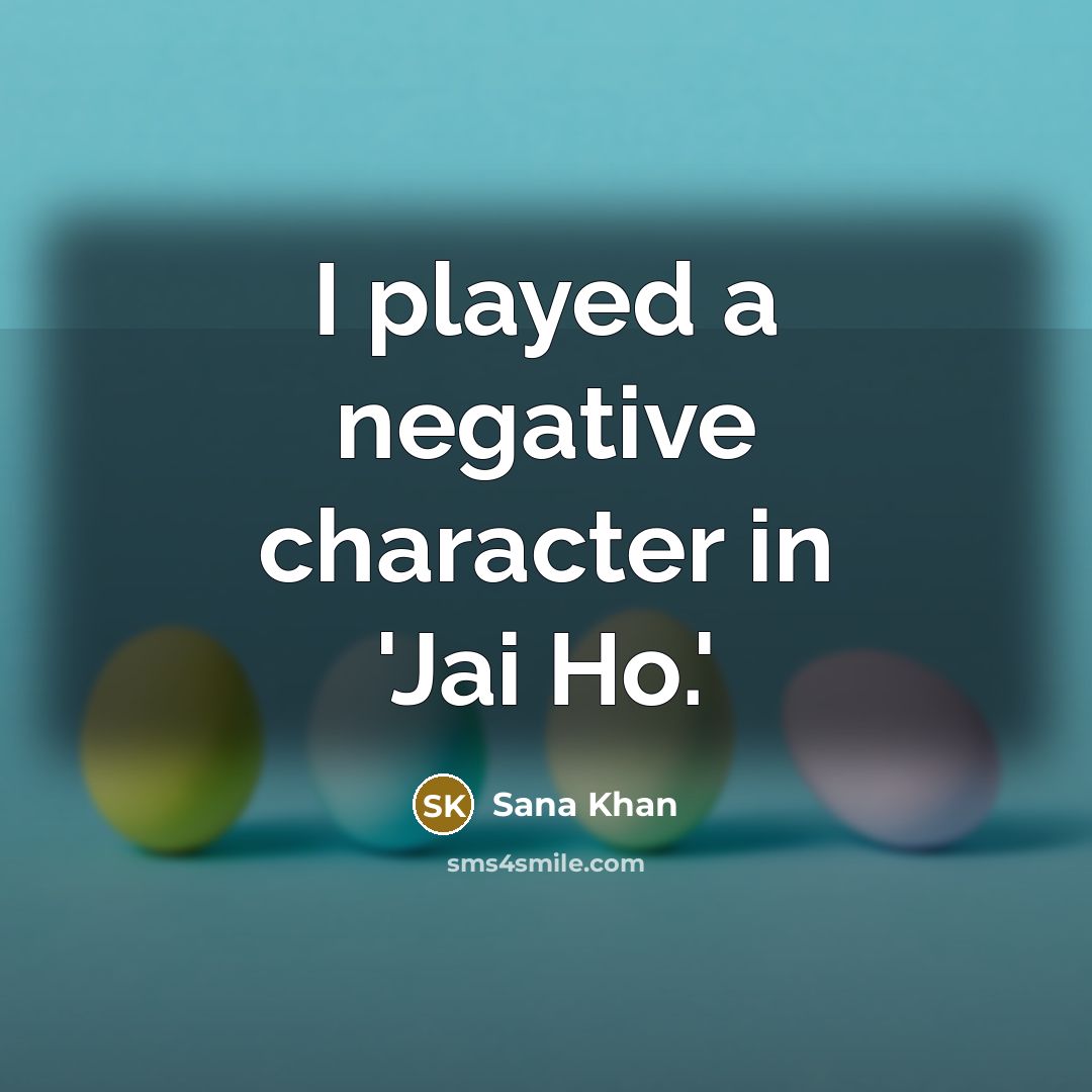“I played a negative character in 'Jai Ho.'…” quote by Sana Khan