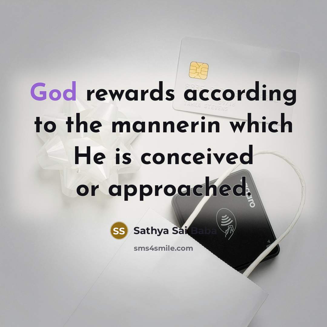 “God rewards according to the mannerin which He is conceived…” quote by Sathya Sai Baba